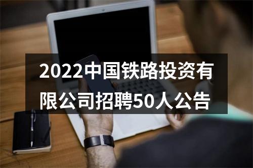 2022中国铁路投资有限公司招聘50人公告 图片
