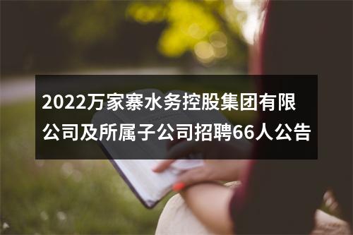 2022万家寨水务控股集团有限公司及所属子公司招聘66人公告 图片
